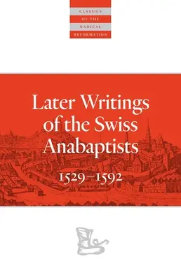 Les écrits ultérieurs des anabaptistes suisses : 1529-1608 - Later Writings of the Swiss Anabaptists: 1529-1608