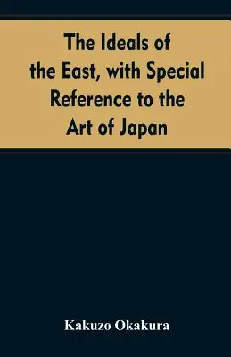 Les idéaux de l'Orient, avec une référence particulière à l'art du Japon - The ideals of the east, with special reference to the art of Japan