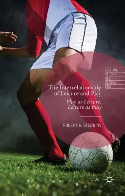 L'interrelation entre les loisirs et le jeu : Le jeu en tant que loisir, le loisir en tant que jeu - The Interrelationship of Leisure and Play: Play as Leisure, Leisure as Play