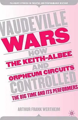 Vaudeville Wars : How the Keith-Albee and Orpheum Circuits Controlled the Big-Time and Its Performers (Les guerres du vaudeville : comment les circuits Keith-Albee et Orpheum contrôlaient la grande époque et ses artistes) - Vaudeville Wars: How the Keith-Albee and Orpheum Circuits Controlled the Big-Time and Its Performers