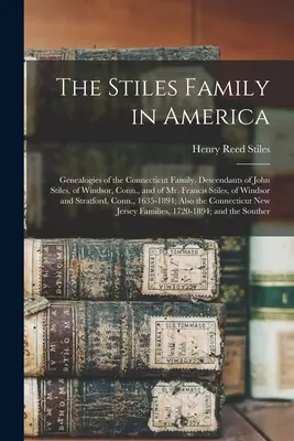 La famille Stiles en Amérique : Généalogies de la famille du Connecticut. Descendants de John Stiles, de Windsor, Conn. et de M. Francis Stiles, de Wi - The Stiles Family in America: Genealogies of the Connecticut Family. Descendants of John Stiles, of Windsor, Conn., and of Mr. Francis Stiles, of Wi