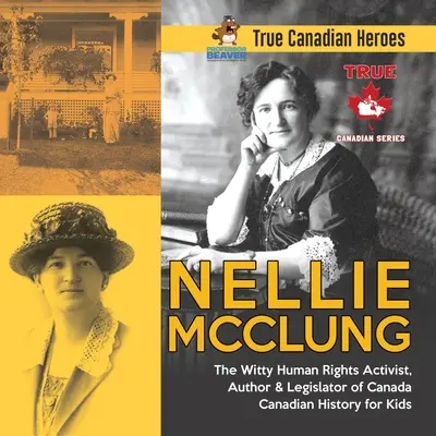 Nellie McClung - Militante des droits de la personne, auteure et législatrice canadienne pleine d'esprit Histoire canadienne pour les enfants Vrais héros canadiens - Nellie McClung - The Witty Human Rights Activist, Author & Legislator of Canada Canadian History for Kids True Canadian Heroes