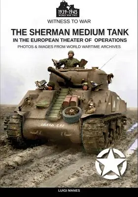 Le char moyen Sherman : Sur le théâtre d'opérations européen - The Sherman medium tank: In the European theater of operations