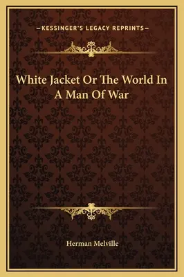 La veste blanche ou le monde dans un homme de guerre - White Jacket Or The World In A Man Of War