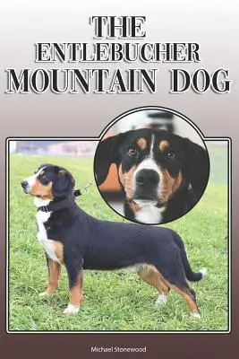 Le chien de montagne de l'Entlebucher : Un guide complet pour les propriétaires : L'achat, la possession, la santé, le toilettage, le dressage, l'obéissance, la compréhension et l'éducation. - The Entlebucher Mountain Dog: A Complete and Comprehensive Owners Guide To: Buying, Owning, Health, Grooming, Training, Obedience, Understanding and