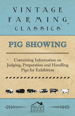 Pig Showing - contenant des informations sur le jugement, la préparation et la manipulation des porcs pour l'exposition - Pig Showing - Containing Information on Judging, Preparation and Handling Pigs for Exhibition