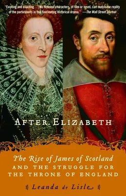 Après Elizabeth : L'ascension de Jacques d'Écosse et la lutte pour le trône d'Angleterre - After Elizabeth: The Rise of James of Scotland and the Struggle for the Throne of England