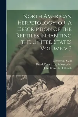 Herpétologie nord-américaine, ou, Une description des reptiles habitant les États-Unis Volume v 3 - North American Herpetology, or, A Description of the Reptiles Inhabiting the United States Volume v 3