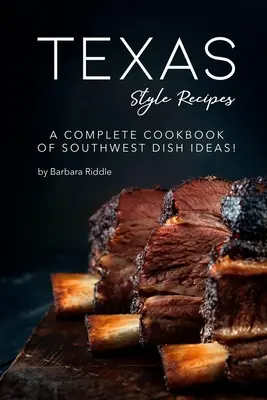 Recettes à la texane : Un livre de cuisine complet d'idées de plats du Sud-Ouest ! - Texas Style Recipes: A Complete Cookbook of Southwest Dish Ideas!