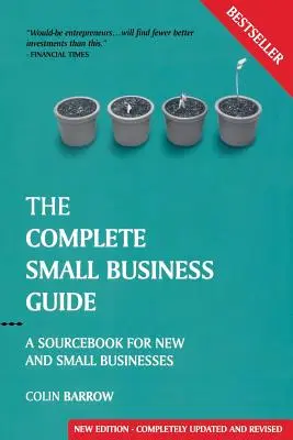 Le guide complet de la petite entreprise : Un livre de référence pour les nouvelles et les petites entreprises - The Complete Small Business Guide: A Sourcebook for New and Small Businesses