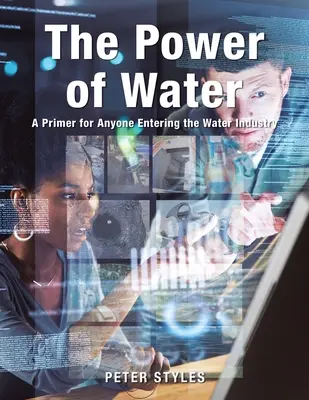 Le pouvoir de l'eau : Une introduction pour toute personne entrant dans l'industrie de l'eau - The Power of Water: A Primer for Anyone Entering the Water Industry