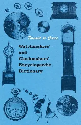 Dictionnaire encyclopédique de l'horlogerie - Watchmakers' and Clockmakers' Encyclopaedic Dictionary