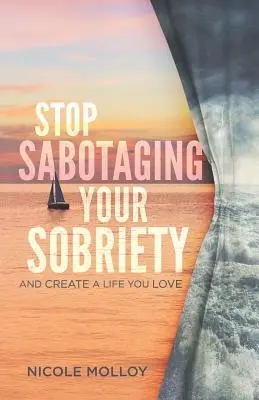 Arrêtez de saboter votre sobriété : Et créez une vie que vous aimez - Stop Sabotaging Your Sobriety: And Create a Life You Love