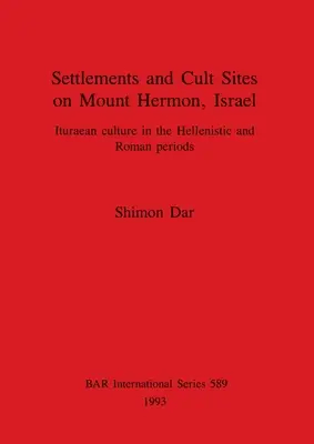 Établissements et sites de culte sur le mont Hermon, Israël : La culture iturienne aux époques hellénistique et romaine - Settlements and Cult Sites on Mount Hermon, Israel: Ituraean culture in the Hellenistic and Roman periods