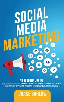 Le marketing des médias sociaux : un guide essentiel pour construire une marque en utilisant Facebook, YouTube, Instagram, Snapchat, et Twitter, y compris des conseils sur le marketing des médias sociaux. - Social Media Marketing: An Essential Guide to Building a Brand Using Facebook, YouTube, Instagram, Snapchat, and Twitter, Including Tips on Pe