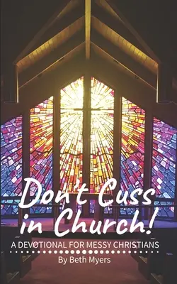 Ne jurez pas à l'église : Un dévotionnel pour les chrétiens désordonnés - Don't Cuss in Church: A Devotional For Messy Christians