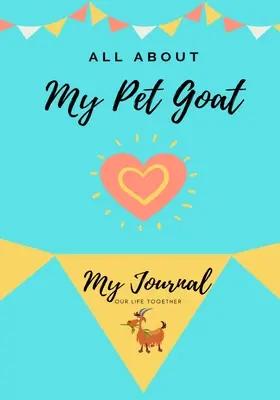 Tout sur ma chèvre : Mon journal de bord Notre vie ensemble - All About My Pet Goat: My Journal Our Life Together