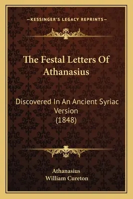 Les lettres festives d'Athanase : Découvertes dans une ancienne version syriaque (1848) - The Festal Letters Of Athanasius: Discovered In An Ancient Syriac Version (1848)