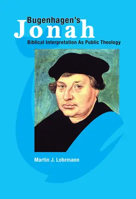 Le Jonas de Bugenhagen : L'interprétation biblique comme théologie publique - Bugenhagen's Jonah: Biblical Interpretation as Public Theology