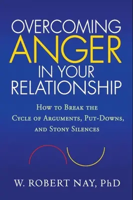 Surmonter la colère dans votre relation : Comment briser le cycle des disputes, des rabaissements et des silences impassibles - Overcoming Anger in Your Relationship: How to Break the Cycle of Arguments, Put-Downs, and Stony Silences