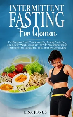 Jeûne intermittent pour les femmes : Le guide complet du jeûne à jours alternés pour une perte de poids facile et saine. Brûlez les graisses grâce à l'autophagie, soutenez votre santé et votre bien-être. - Intermittent Fasting For Women: The Complete Guide To Alternate-Day Fasting For An Easy And Healthy Weight Loss. Burn Fat With Autophagy, Support Your