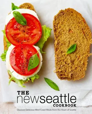 Le nouveau livre de cuisine de Seattle : Découvrez les délicieux plats de la côte ouest au cœur de Seattle (2e édition) - The New Seattle Cookbook: Discover Delicious West Coast Meals from the Heart of Seattle (2nd Edition)