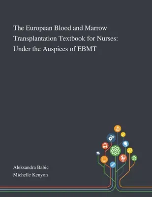 Le manuel européen de transplantation de sang et de moelle pour les infirmières : Sous les auspices de l'EBMT - The European Blood and Marrow Transplantation Textbook for Nurses: Under the Auspices of EBMT