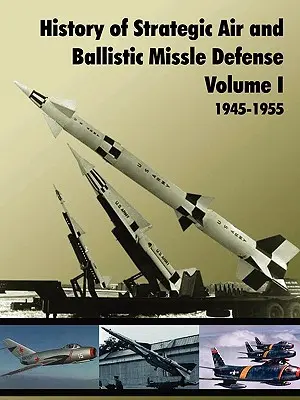 Histoire de la défense contre les missiles stratégiques et balistiques, Volume I - History of Strategic and Ballistic Missle Defense, Volume I