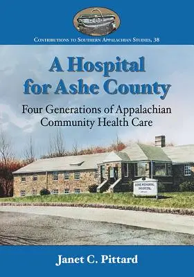 Un hôpital pour le comté d'Ashe : Quatre générations de soins de santé communautaires dans les Appalaches - A Hospital for Ashe County: Four Generations of Appalachian Community Health Care