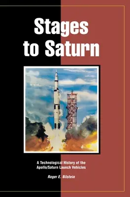 Les étapes vers Saturne : Une histoire technologique des lanceurs Apollo/Saturne - Stages to Saturn: A Technological History of the Apollo/Saturn Launch Vehicles