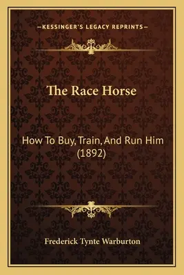 Le cheval de course : comment l'acheter, l'entraîner et le faire courir (1892) - The Race Horse: How To Buy, Train, And Run Him (1892)