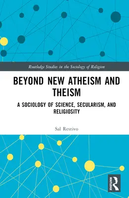 Au-delà du nouvel athéisme et du théisme : Une sociologie de la science, de la laïcité et de la religiosité - Beyond New Atheism and Theism: A Sociology of Science, Secularism, and Religiosity