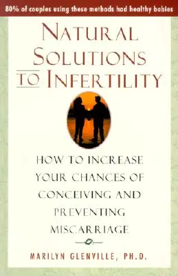 Natural Solutions to Infertility : How to Increase Your Chances of Conceiving and Preventing Miscarriage (Solutions naturelles à l'infertilité : comment augmenter vos chances de concevoir et prévenir les fausses couches) - Natural Solutions to Infertility: How to Increase Your Chances of Conceiving and Preventing Miscarriage