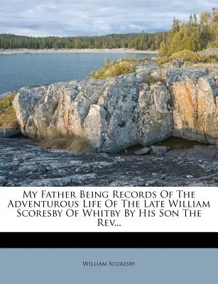 Le monde de l'art et de la culture : une histoire de l'art et de la culture, une histoire de l'art et de la culture, une histoire de l'art et de la culture, une histoire de l'art et de la culture.... - My Father Being Records Of The Adventurous Life Of The Late William Scoresby Of Whitby By His Son The Rev...