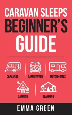 Guide du débutant en matière de sommeil en caravane : Caravanes, camping-cars, motorhomes, camping et glamping - Caravan Sleeps Beginner's Guide: Caravans, Campervans, Motorhomes, Camping and Glamping