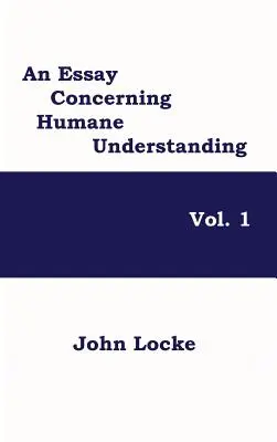 Essai sur l'entendement humain, volume 1 - An Essay Concerning Humane Understanding, Vol. 1