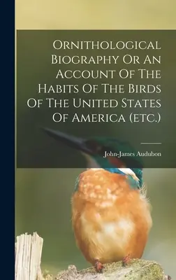 Biographie ornithologique ou compte rendu des habitudes des oiseaux des États-Unis d'Amérique (etc.) - Ornithological Biography Or An Account Of The Habits Of The Birds Of The United States Of America (etc.)