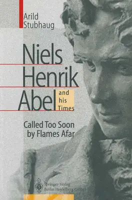 Niels Henrik Abel et son temps : Appelé trop tôt par les flammes lointaines - Niels Henrik Abel and His Times: Called Too Soon by Flames Afar