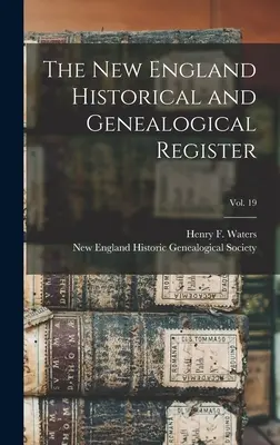 The New England Historical and Genealogical Register ; vol. 19 (Waters Henry F. (Henry Fitz-Gilbert)) - The New England Historical and Genealogical Register; vol. 19 (Waters Henry F. (Henry Fitz-Gilbert))