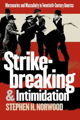 Déclenchement de la grève et intimidation : Mercenaires et masculinité dans l'Amérique du XXe siècle - Strikebreaking and Intimidation: Mercenaries and Masculinity in Twentieth-Century America