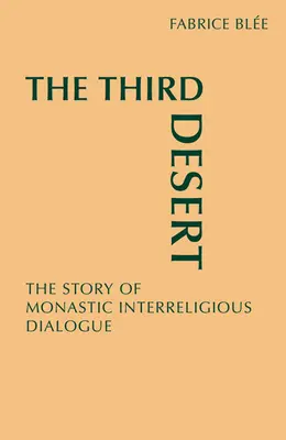 Le troisième désert : L'histoire du dialogue interreligieux monastique - The Third Desert: The Story of Monastic Interreligious Dialogue