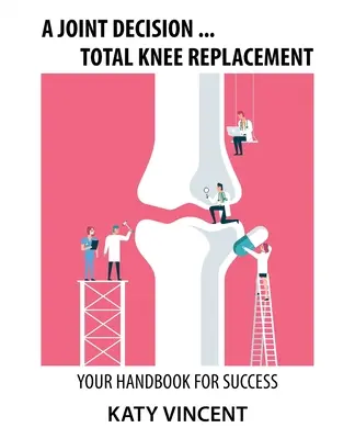 Une décision commune ... L'arthroplastie totale du genou : Votre manuel pour réussir - A Joint Decision ... Total Knee Replacement: Your Handbook for Success