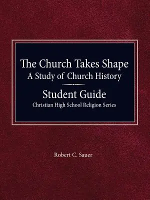 L'Église prend forme, une étude de l'histoire de l'Église - Guide de l'élève - The Church Takes Shape, A Study of Church History - Student Guide