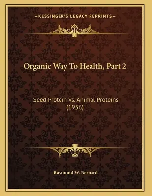 Organic Way To Health, Part 2 : Seed Protein Vs. Animal Proteins (1956) - Organic Way To Health, Part 2: Seed Protein Vs. Animal Proteins (1956)