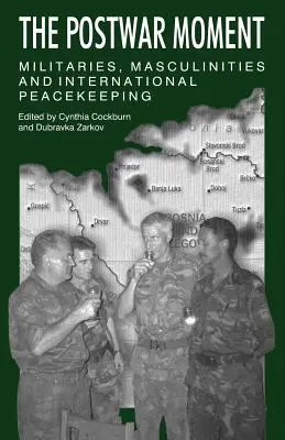 L'après-guerre : Militaires, masculinités et maintien de la paix internationale - The Postwar Moment: Militaries, Masculinities, and International Peacekeeping