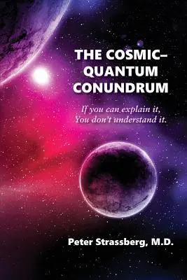 L'énigme cosmique et quantique : si vous pouvez l'expliquer, c'est que vous ne la comprenez pas. - The Cosmic-Quantum Conundrum: If You Can Explain It, You Don't Understand It.