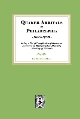 Quaker Arrivals at Philadelphia, 1685-1750 : being a list of certificates of removal received at Philadelphia Monthly Meeting of Friends. - Quaker Arrivals at Philadelphia, 1685-1750: being a list of certificates of removal received at Philadelphia Monthly Meeting of Friends