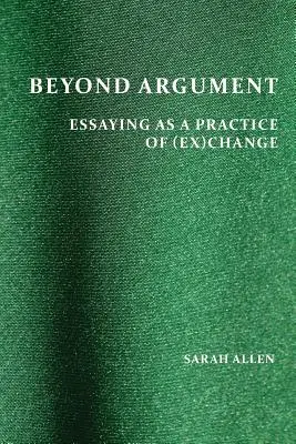 Au-delà de l'argumentation : La dissertation comme pratique du (ex)changement - Beyond Argument: Essaying as a Practice of (Ex)Change