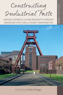 Construire des passés industriels : patrimoine, culture historique et identité dans les régions soumises à des transformations économiques structurelles - Constructing Industrial Pasts: Heritage, Historical Culture and Identity in Regions Undergoing Structural Economic Transformation