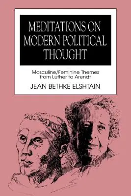 Méditations sur la pensée politique moderne : Thèmes masculins/féminins de Luther à Arendt - Meditations on Modern Political Thought: Masculine/Feminine Themes from Luther to Arendt